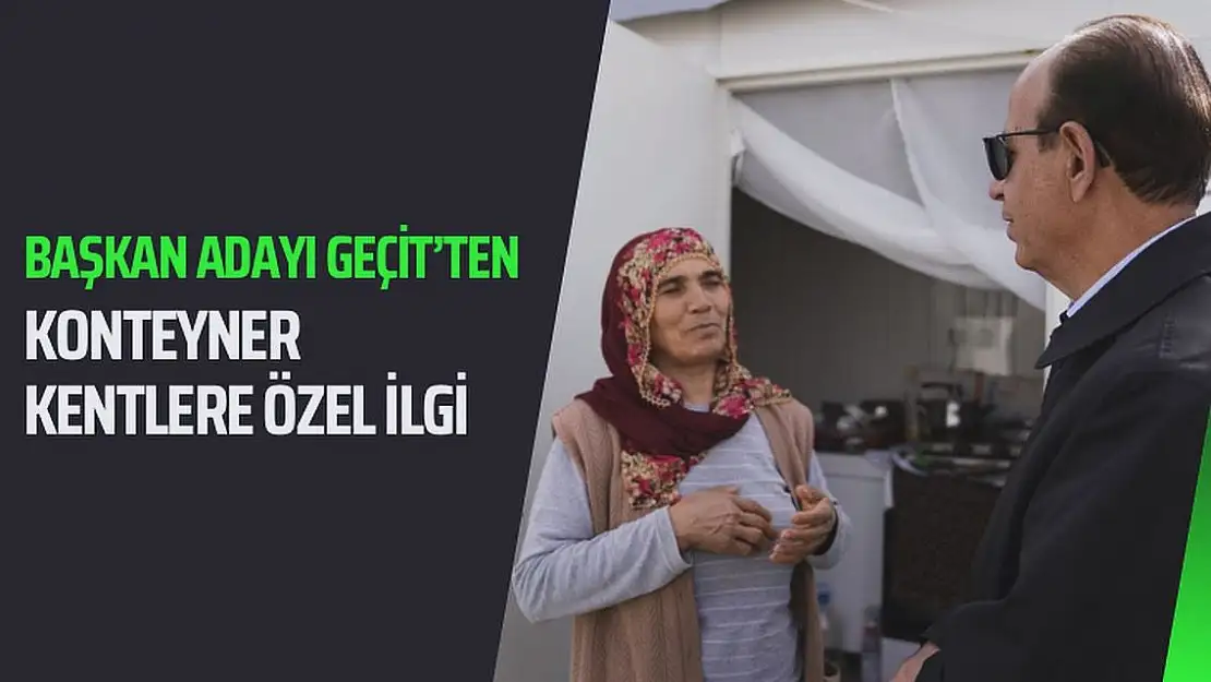 Başkan Adayı Geçit´ten konteyner kentlere özel ilgi