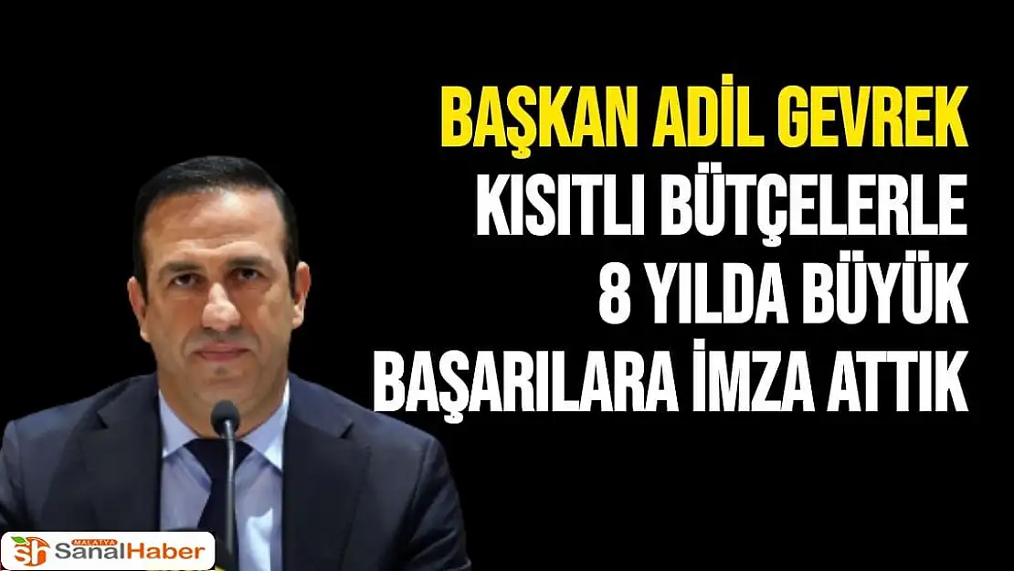 Başkan Adil Gevrek Kısıtlı Bütçelerle 8 yılda büyük başarılara imza attık