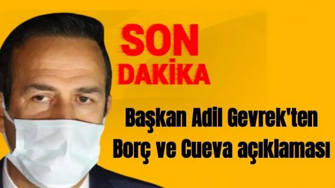 Başkan Adil Gevrek'ten Borç ve Cueva açıklaması