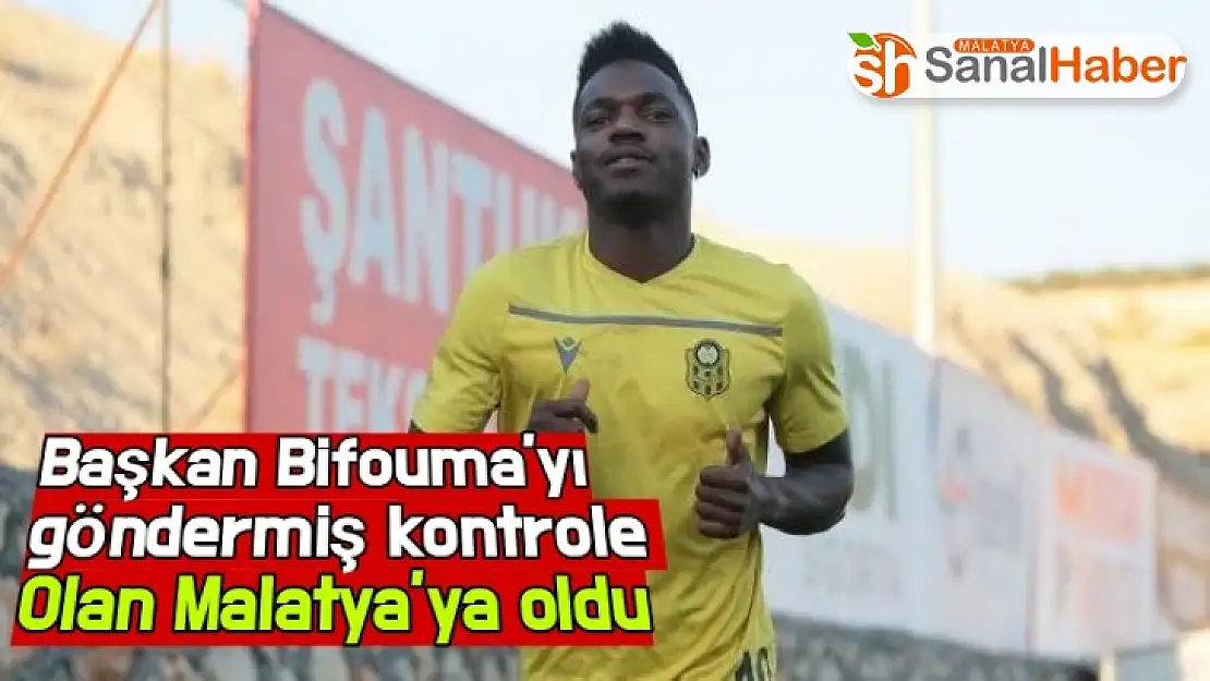 Başkan Bifouma'yı göndermiş kontrole  Olan Malatya´ya oldu