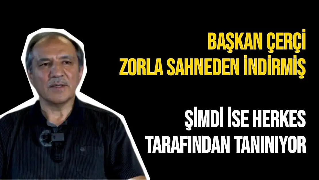 Başkan Çerçi zorla sahneden indirmiş 