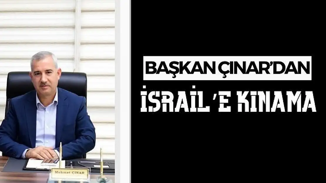 Başkan Çınar´dan İsrail´e kınama