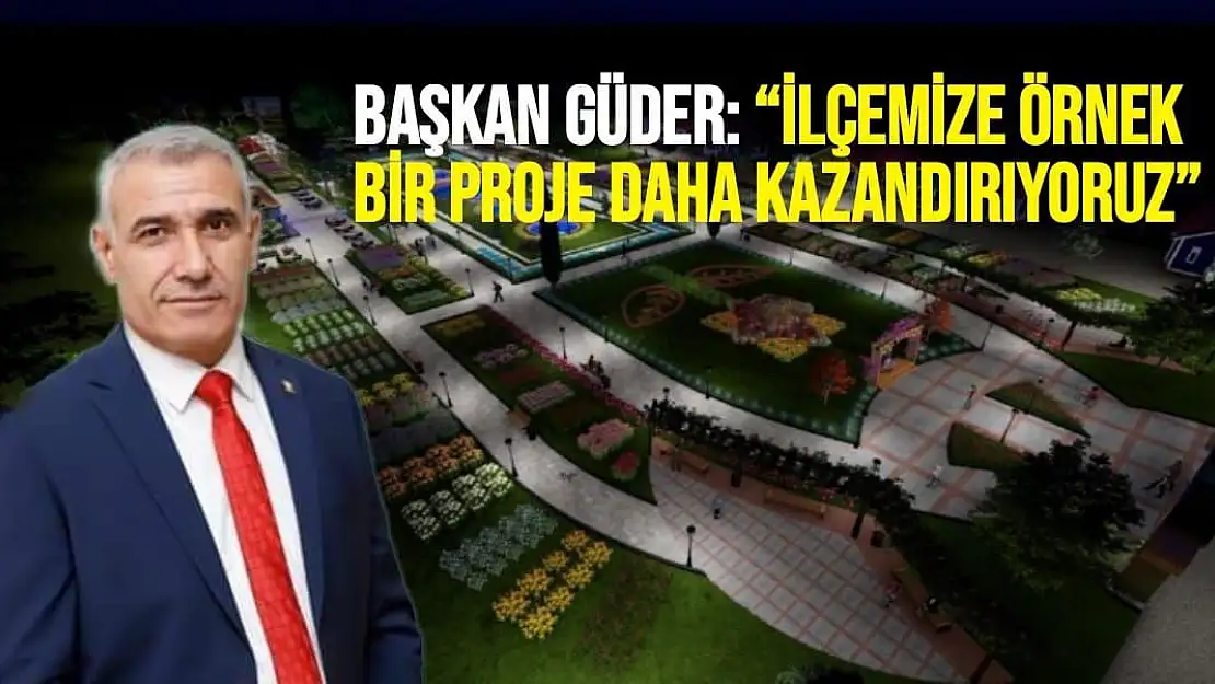 Başkan Güder İlçemize Örnek bir proje daha kazandırıyoruz