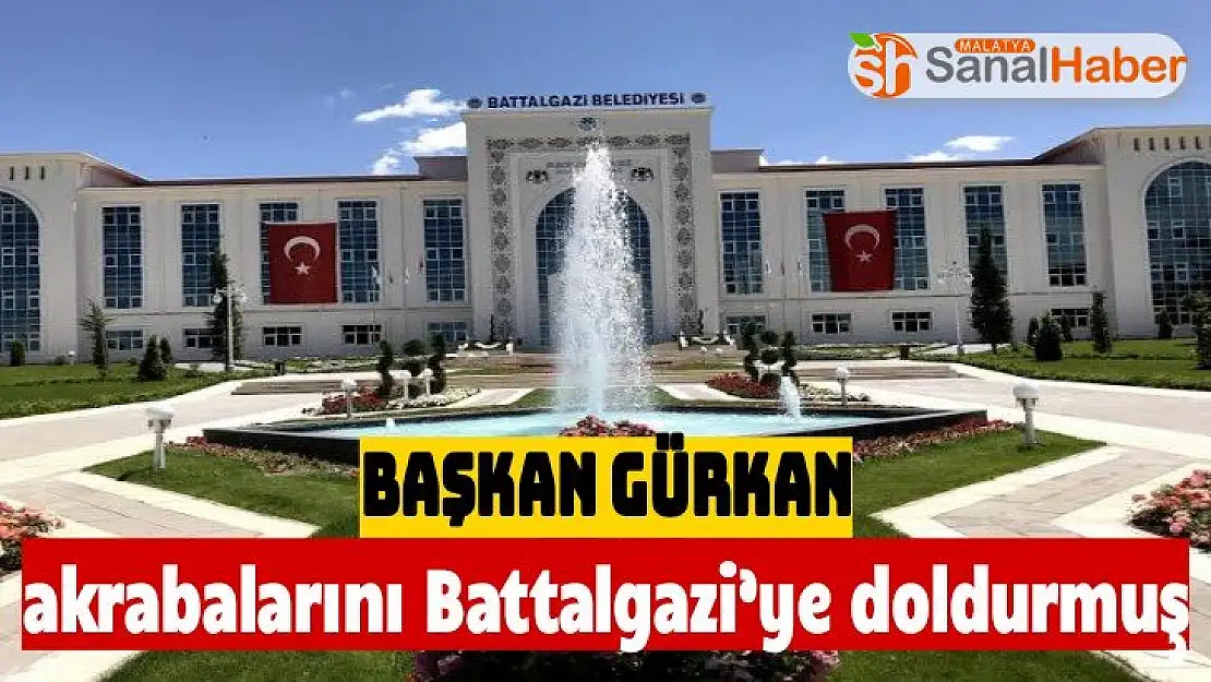 Başkan Gürkan akrabalarını Battalgazi´ye doldurmuş