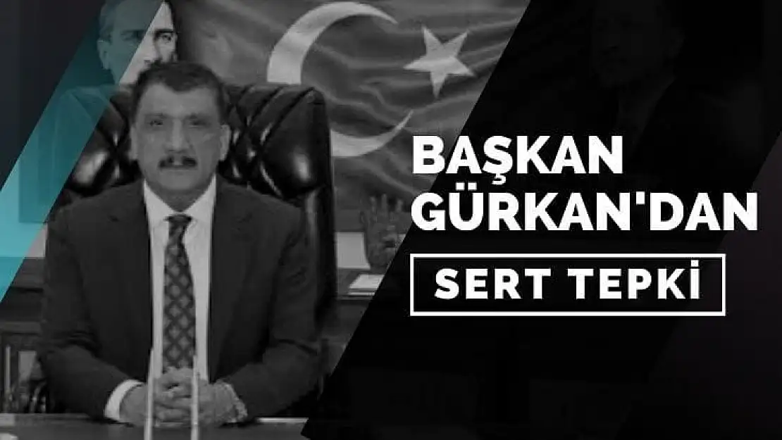 Başkan Gürkan'dan Sert Tepki