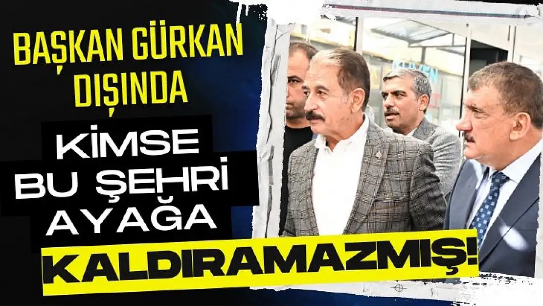 Başkan Gürkan Dışında Kimse Bu Şehri Toparlayamazmış