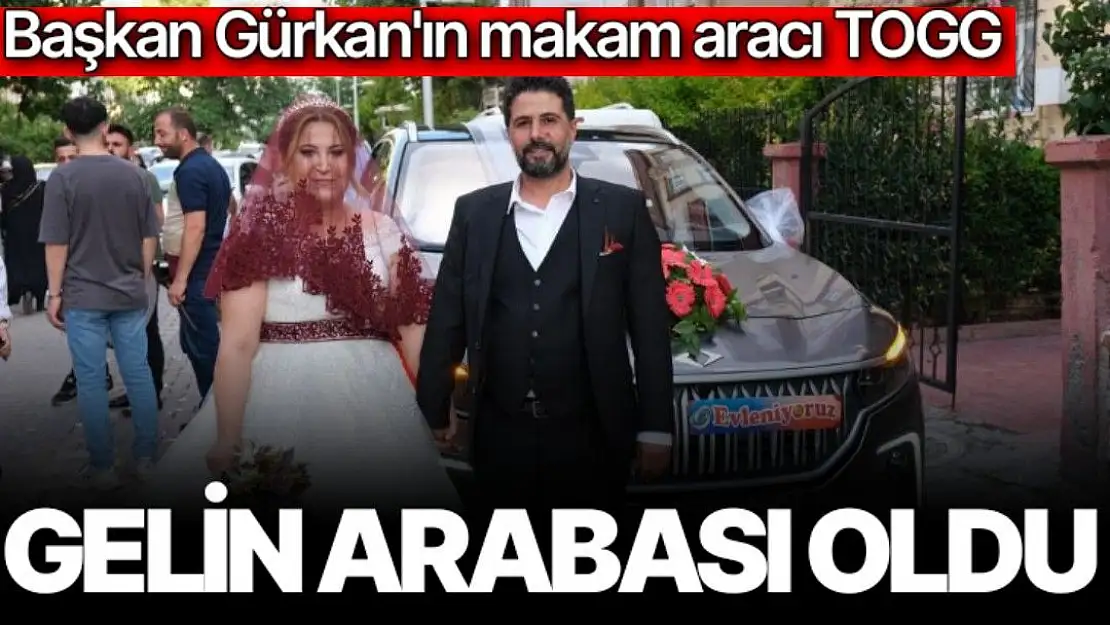 Başkan Gürkan´ın makam aracı TOGG gelin arabası oldu
