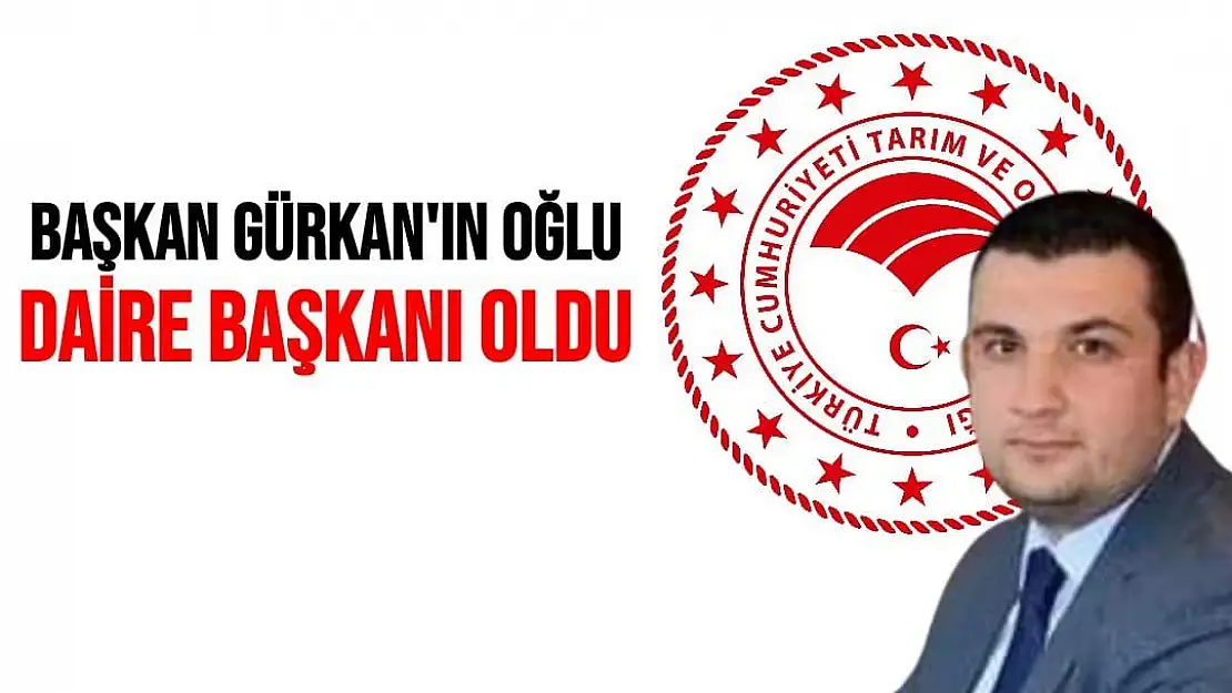 Başkan Gürkan'ın oğlu Daire Başkanı oldu