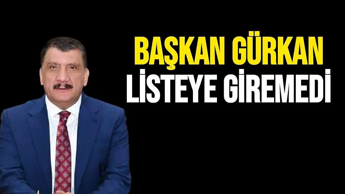 Başkan Gürkan listeye giremedi