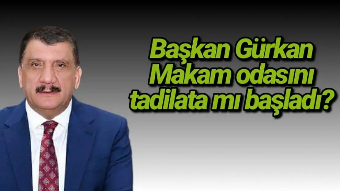 Başkan Gürkan Makam odasını tadilata mı başladı