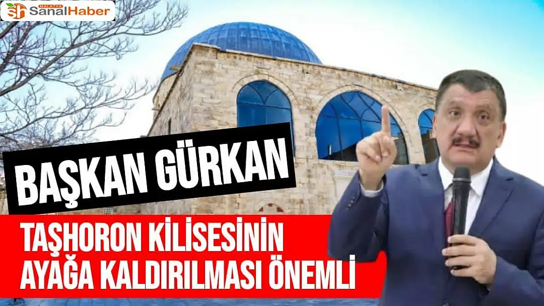 Başkan Gürkan Taşhoron Kilisesinin ayağa kaldırılması önemli 