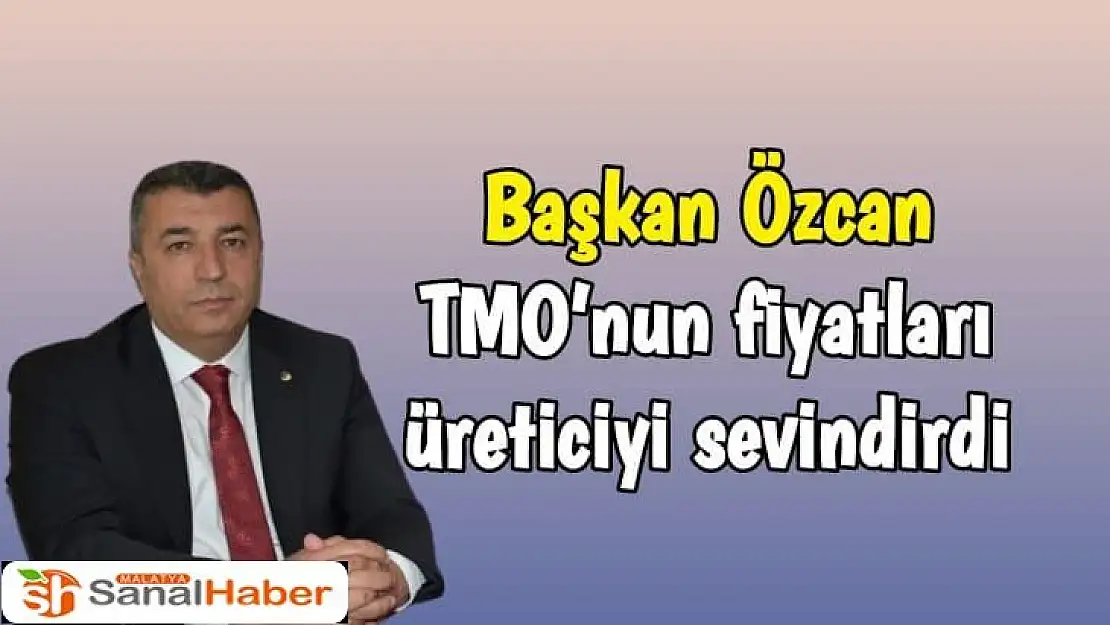 Başkan Özcan TMO´nun fiyatları üreticiyi sevindirdi