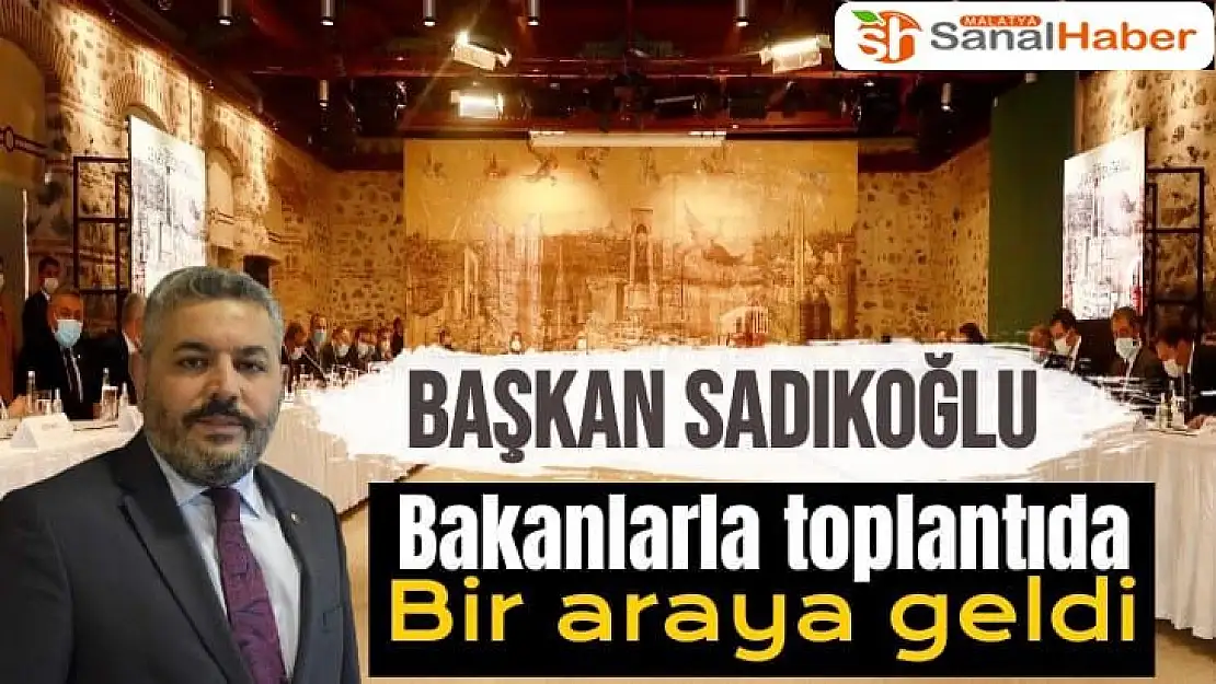 Başkan Sadıkoğlu, Bakanlarla toplantıda bir araya geldi