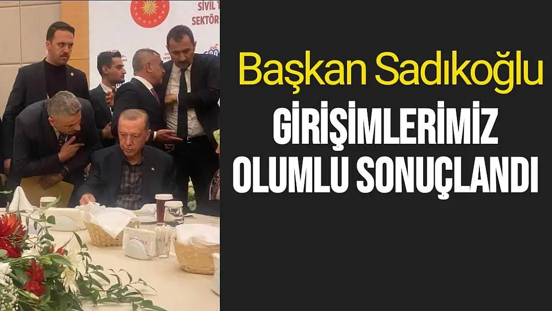 Başkan Sadıkoğlu Girişimlerimiz olumlu sonuçlandı