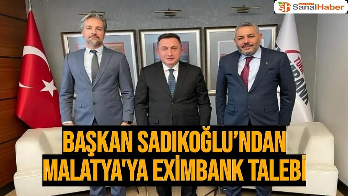 Başkan Sadıkoğlu´ndan Malatya'ya  EximBank talebi