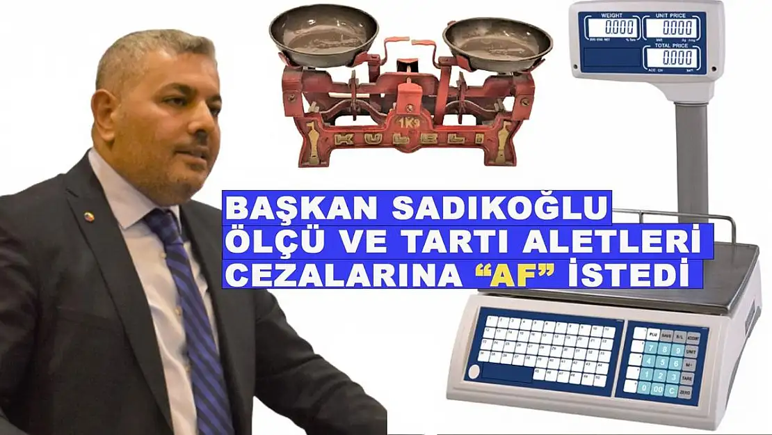 Başkan Sadıkoğlu, ölçü ve tartı aletleri cezaları için 
