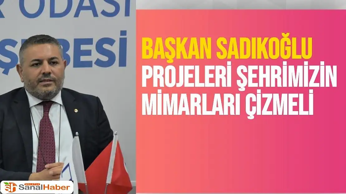 Başkan Sadıkoğlu Projeleri şehrimizin mimarları çizmeli