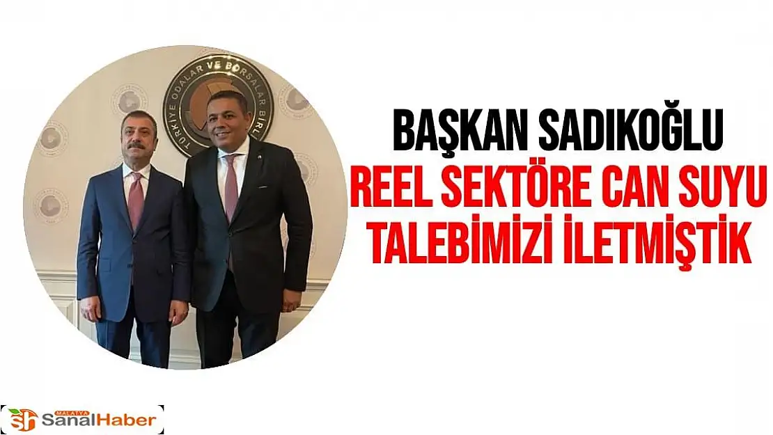 Başkan Sadıkoğlu Reel sektöre can suyu talebimizi iletmiştik