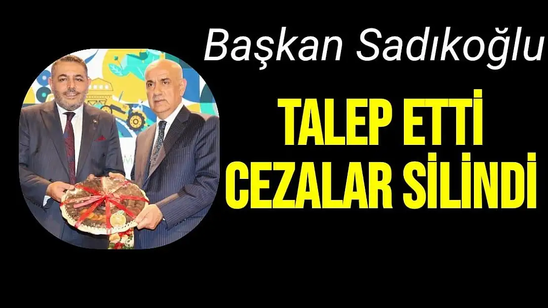 Başkan Sadıkoğlu talep etti cezalar silindi