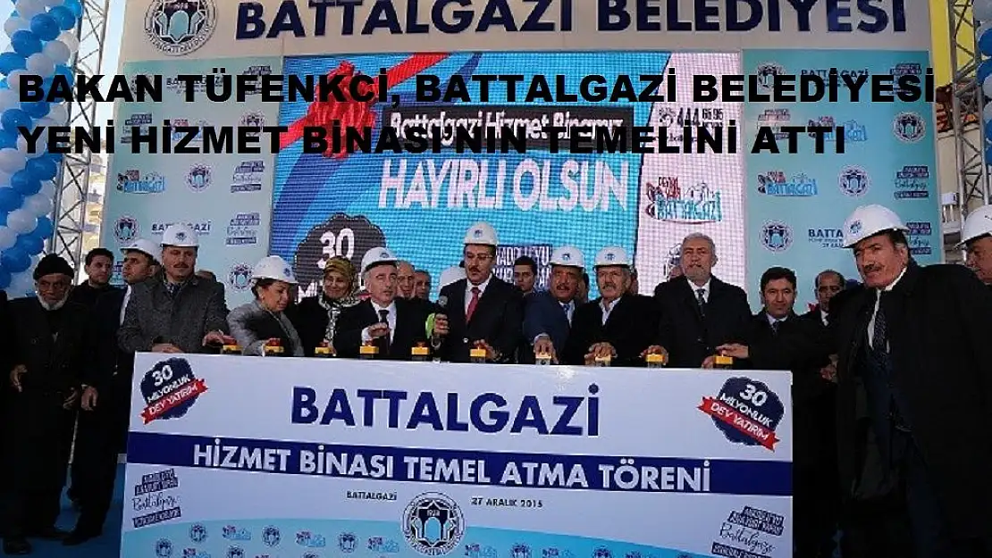 BAKAN TÜFENKCİ, BATTALGAZİ BELEDİYESİ YENİ HİZMET BİNASI´NIN TEMELİNİ ATTI