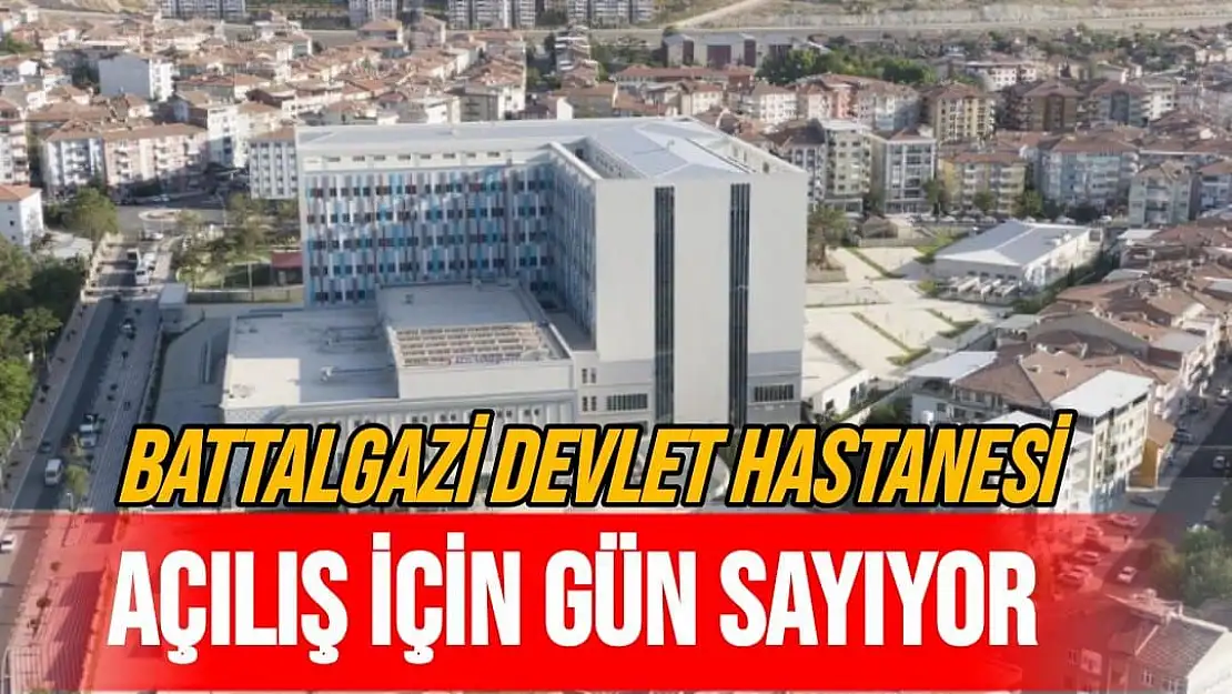 Battalgazi Devlet Hastanesi açılış için gün sayıyor