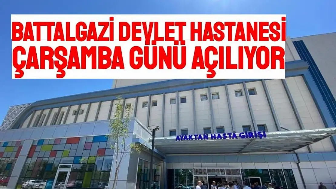 Battalgazi Devlet Hastanesi Çarşamba günü açılıyor