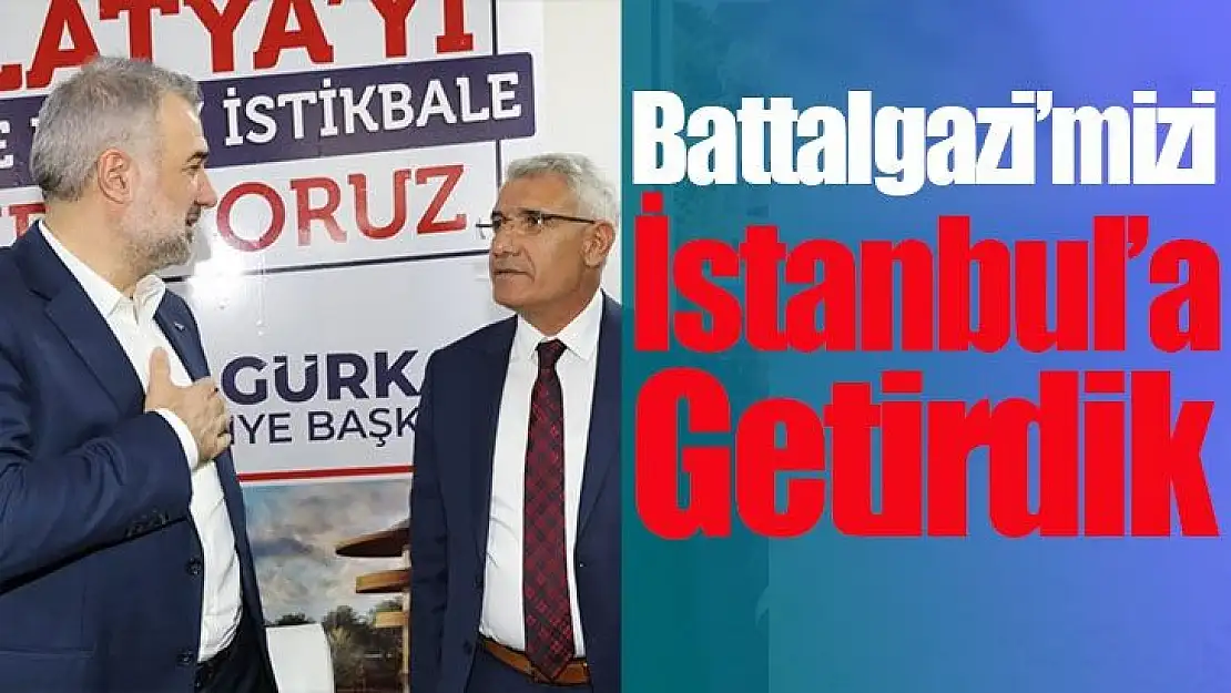Battalgazi´mizi İstanbul´a getirdik