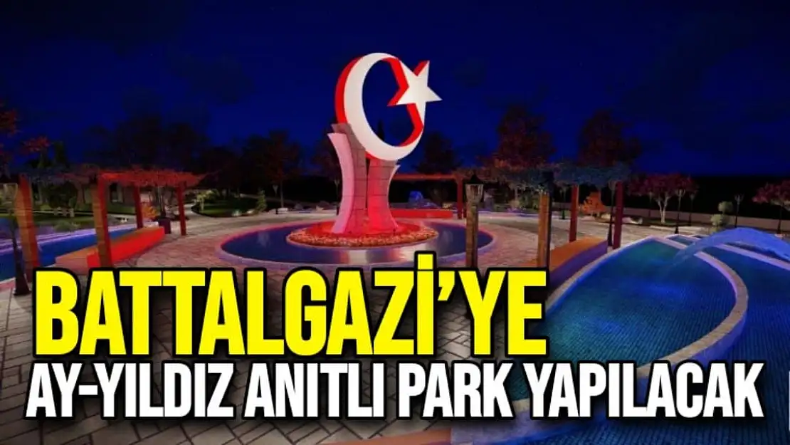 Battalgazi´ye ay-yıldız anıtlı park yapılacak