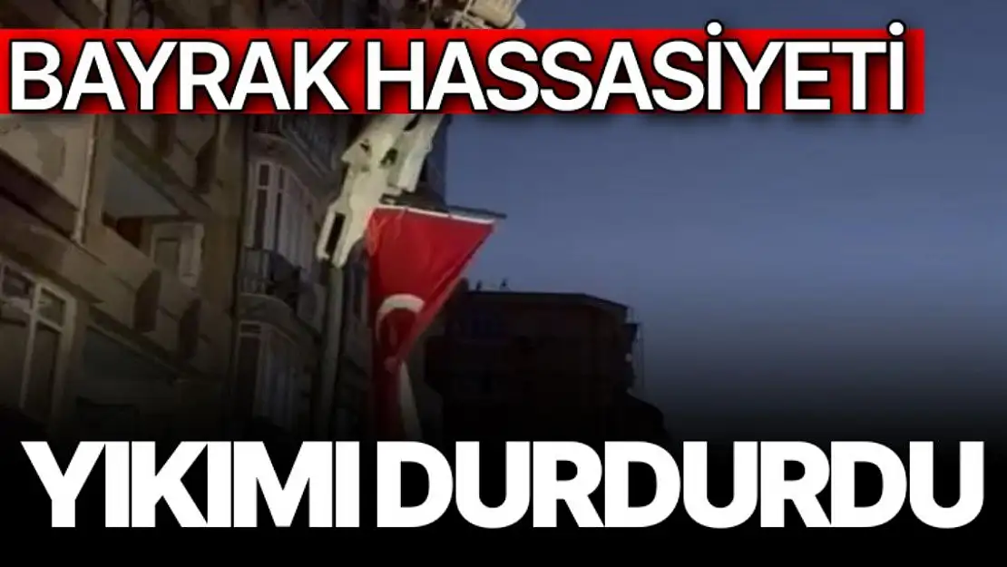 Bayrak hassasiyeti yıkımı durdurdu