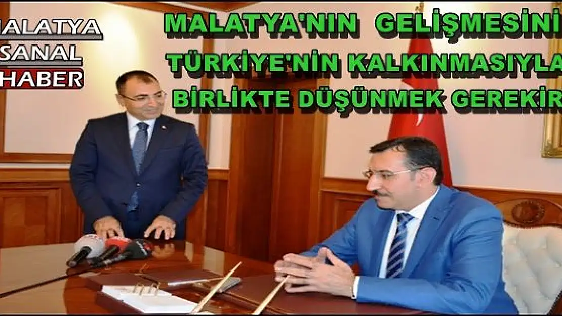 MALATYA'NIN  GELİŞMESİNİ TÜRKİYE'NİN KALKINMASIYLA BİRLİKTE DÜŞÜNMEK GEREKİR