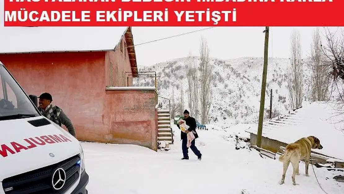 HASTALANAN BEBEĞİN İMDADINA KARLA MÜCADELE EKİPLERİ YETİŞTİ