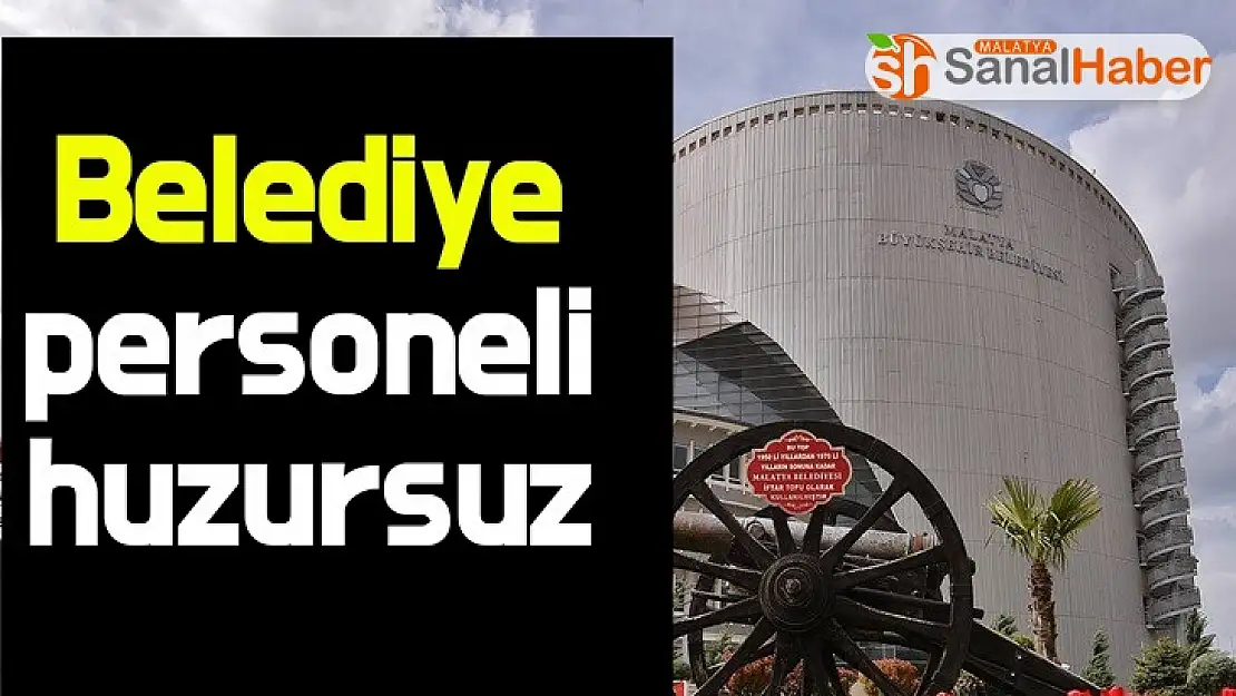 Belediye personeli huzursuz