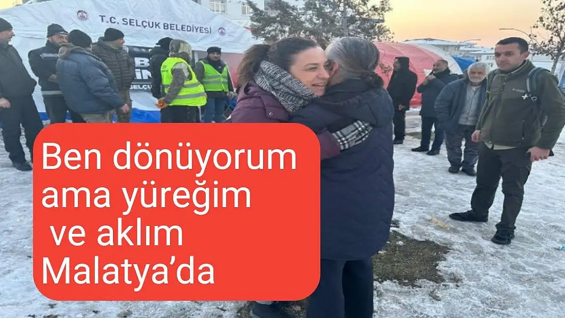 Ben dönüyorum ama yüreğim ve aklım Malatya´da