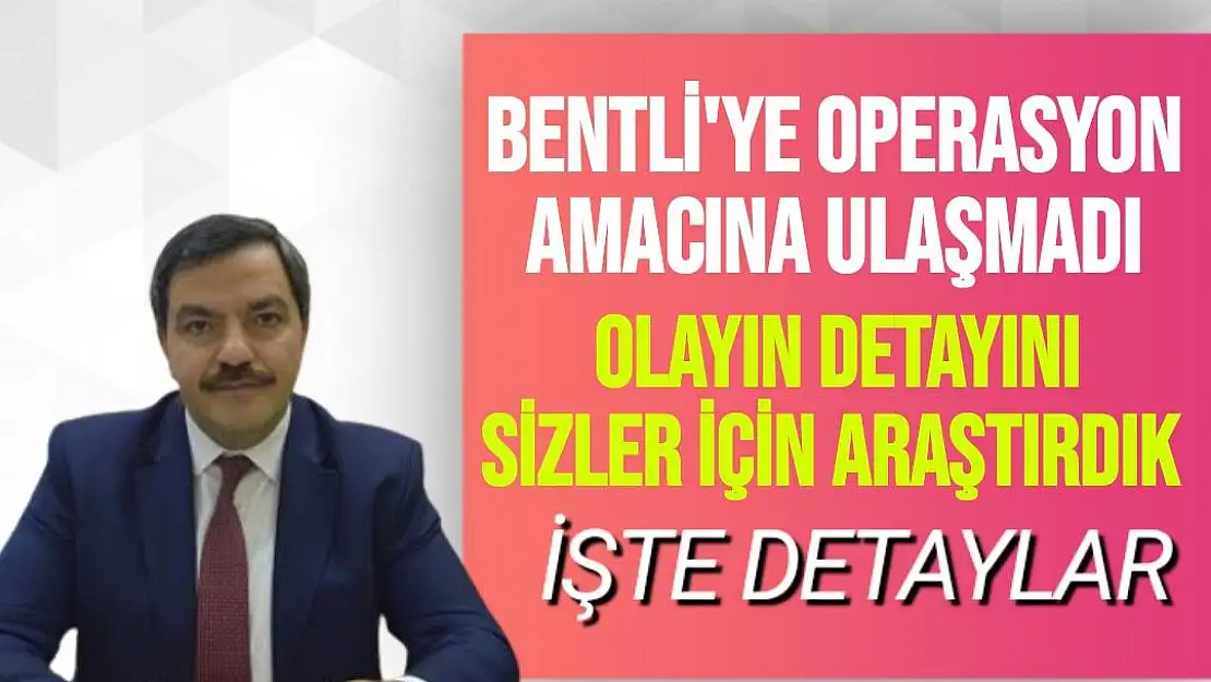 Bentli'ye operasyon 