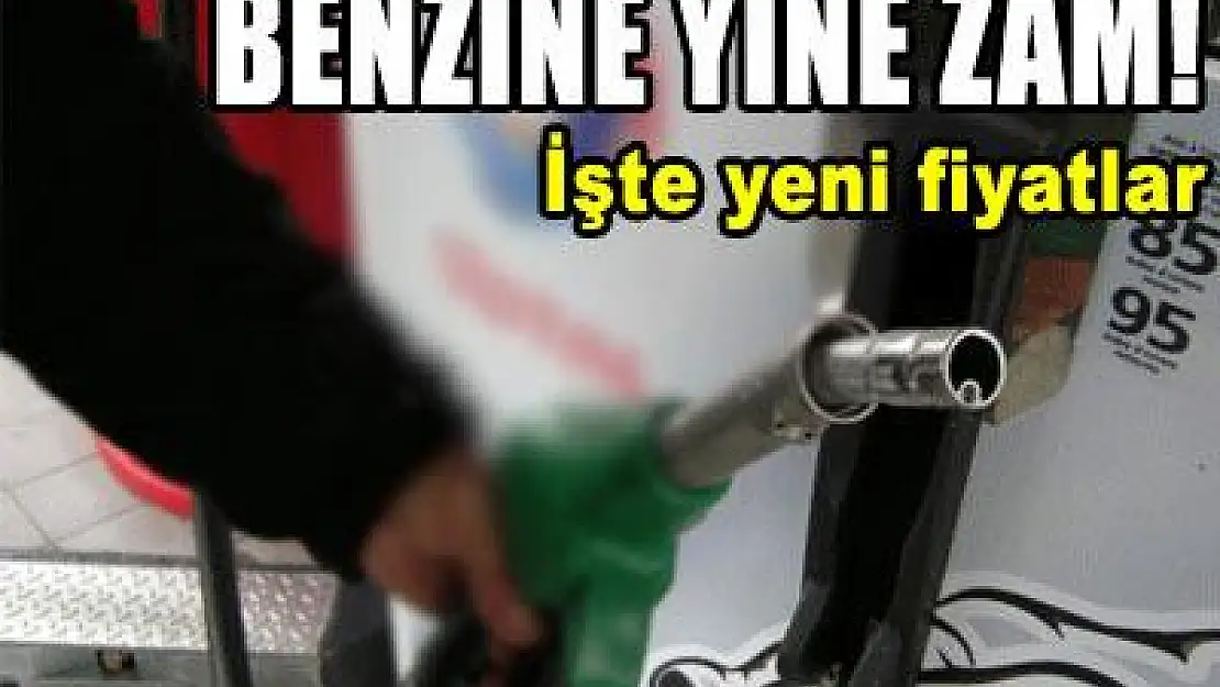 BENZİNE YENİ ZAM...
