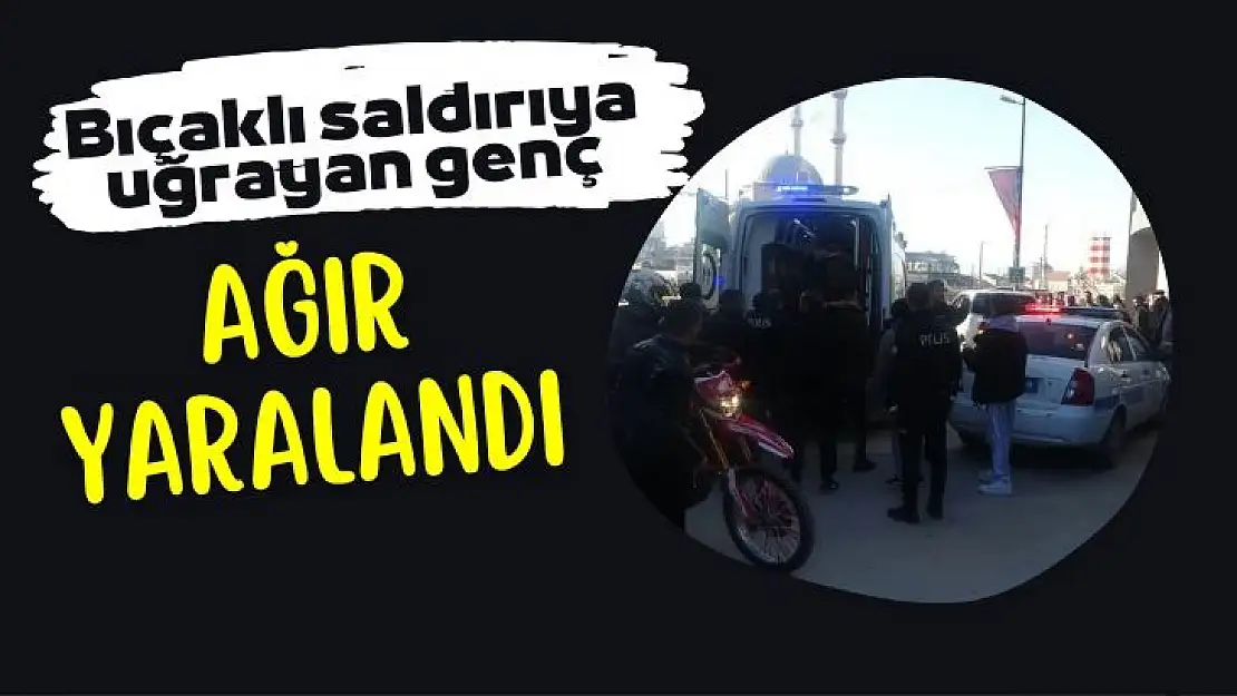 Bıçaklı saldırıya uğrayan genç ağır yaralandı