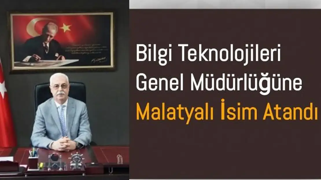 Bilgi Teknolojileri Genel Müdürlüğüne Malatyalı İsim Atandı