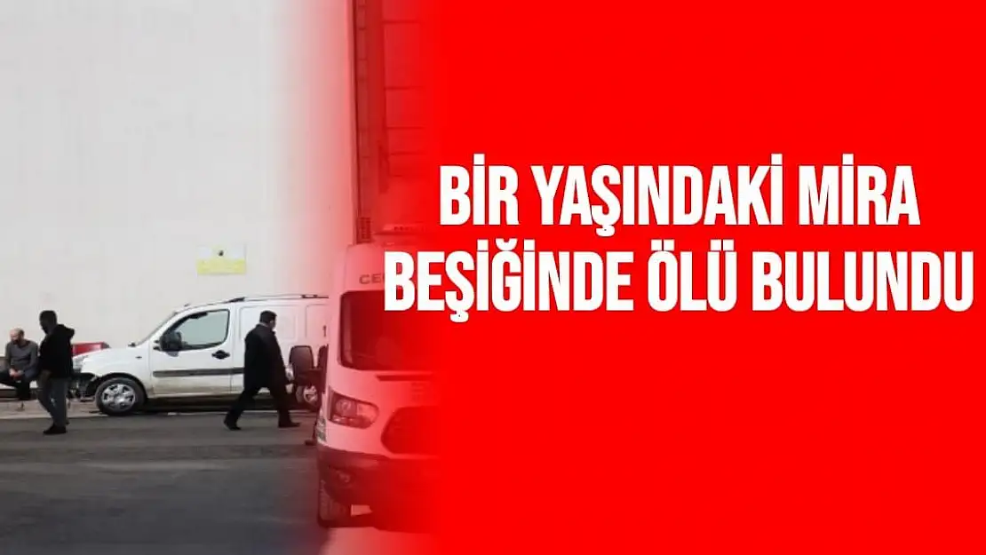 Bir yaşındaki Mira beşiğinde ölü bulundu