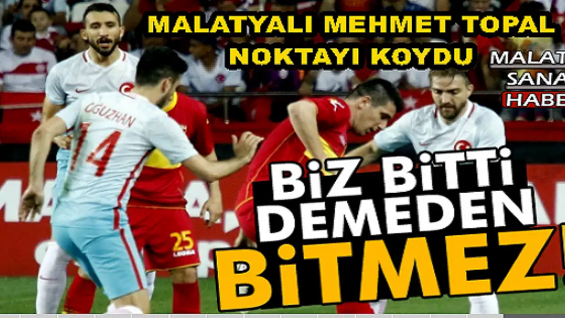 MALATYALI MEHMET TOPAL SON NOKTAYI KOYDU