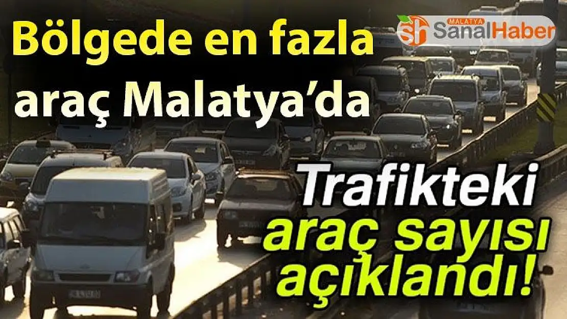 Bölgede en fazla araç Malatya´da