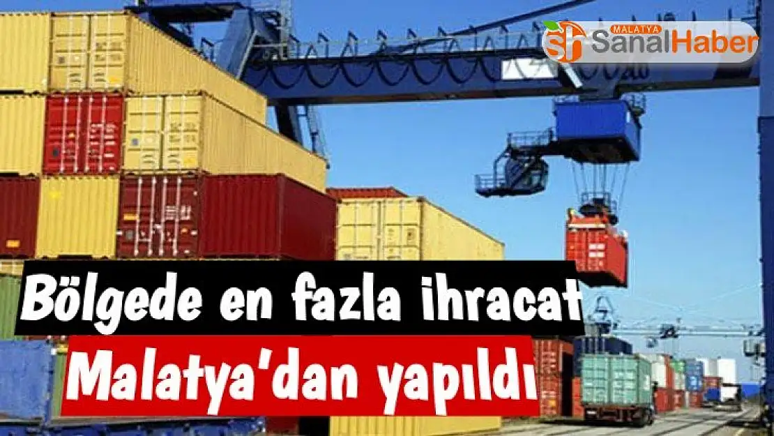 Bölgede en fazla ihracat Malatya´dan yapıldı