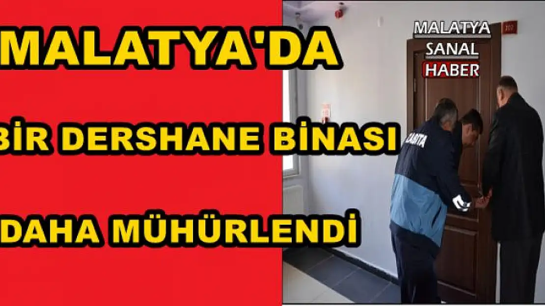  MALATYA'DA DERSHANE BİNASI MÜHÜRLENDİ 