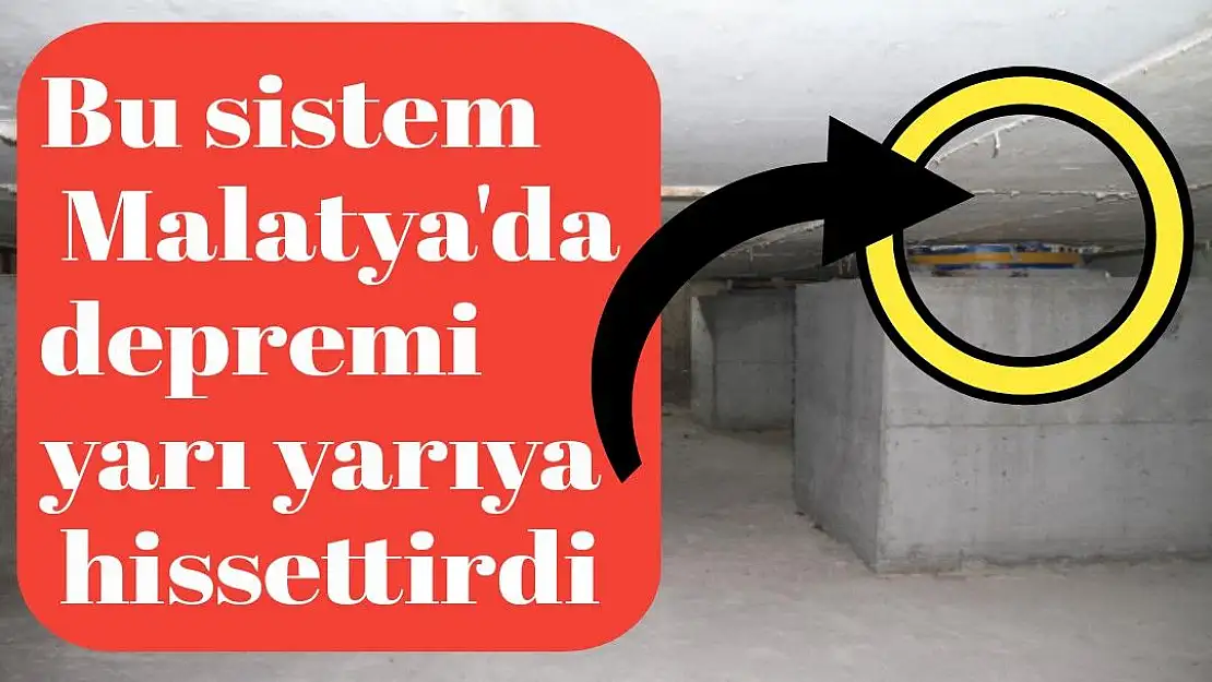 Bu sistem  Malatya'da  depremi  yarı yarıya  hissettirdi