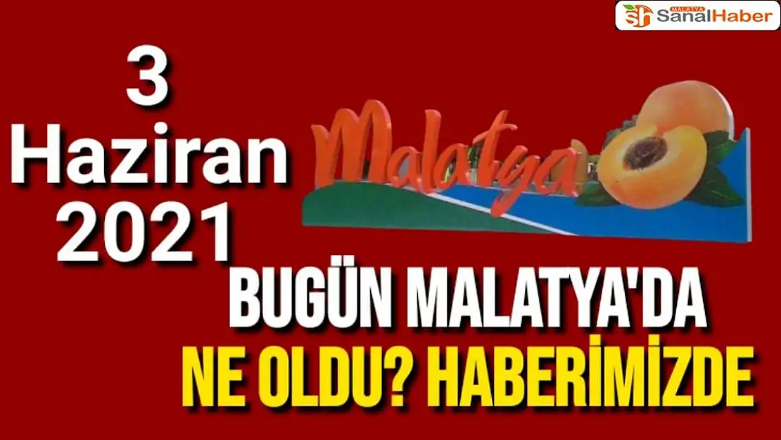 Bugün Malatya'da ne oldu haberimizde