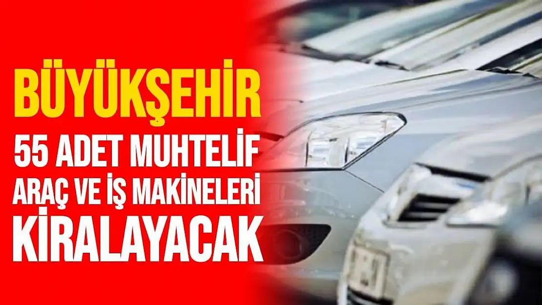 Büyükşehir 55 Adet Muhtelif Araç ve İş Makineleri Kiralayacak