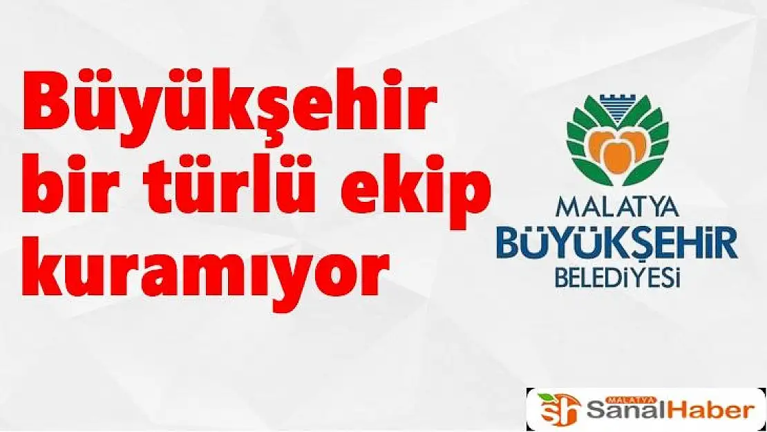 Büyükşehir bir türlü ekip kuramıyor