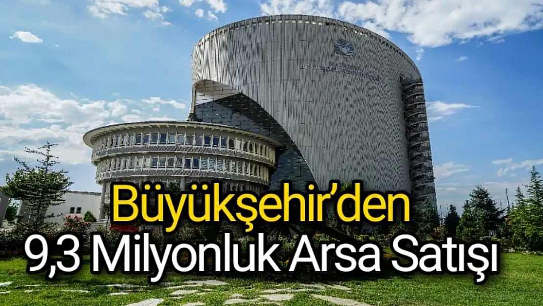 Büyükşehir´den 9,3 Milyonluk Arsa Satışı