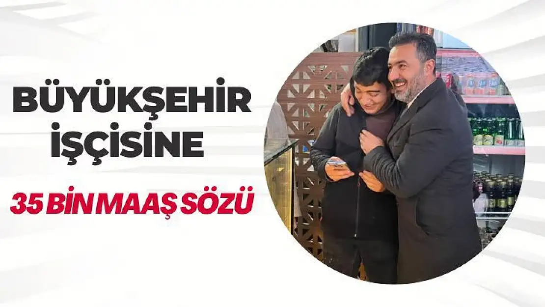 Büyükşehir işçisine 35 bin maaş sözü