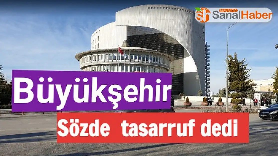 Büyükşehir sözde  tasarruf dedi