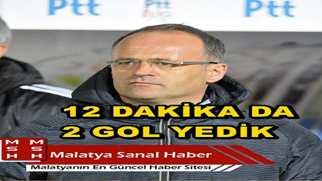 12 DAKİKA DA 2 GOL YEDİK